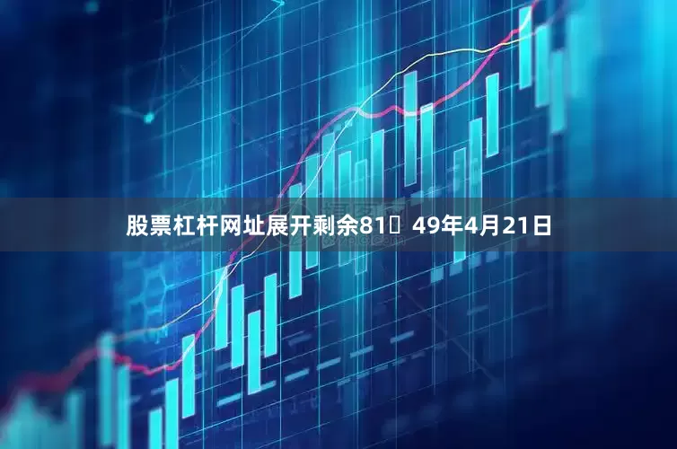 股票杠杆网址展开剩余8149年4月21日