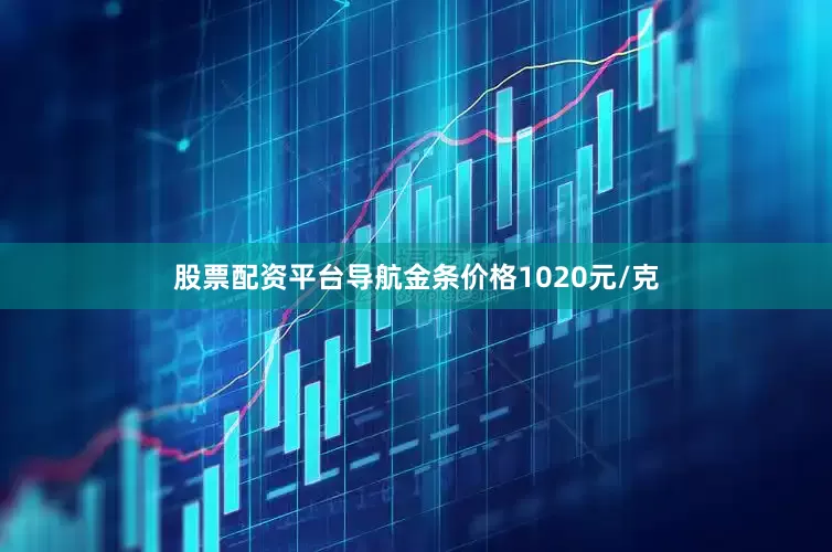 股票配资平台导航金条价格1020元/克