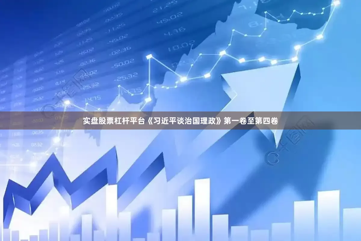 实盘股票杠杆平台《习近平谈治国理政》第一卷至第四卷