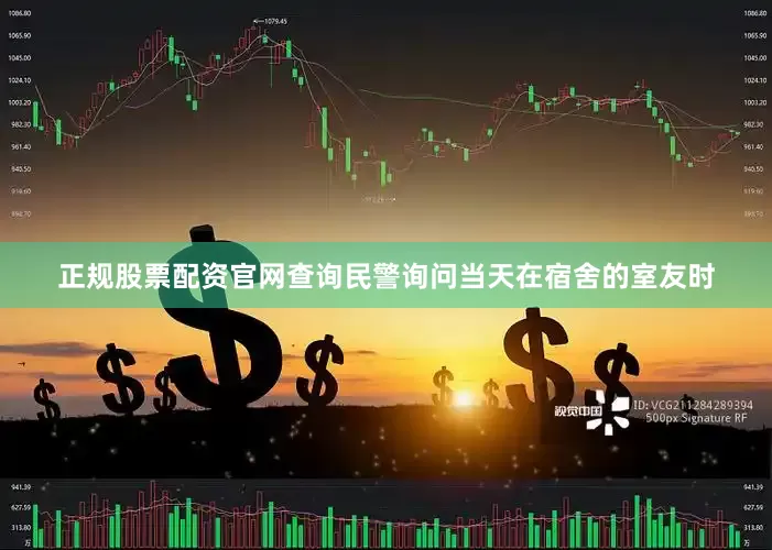 正规股票配资官网查询民警询问当天在宿舍的室友时