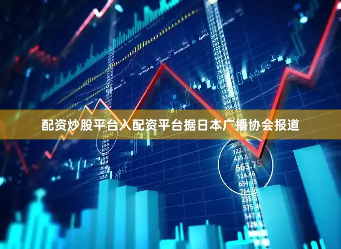 配资炒股平台入配资平台　　据日本广播协会报道