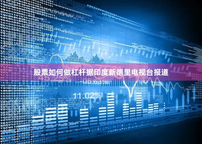 股票如何做杠杆　　据印度新德里电视台报道