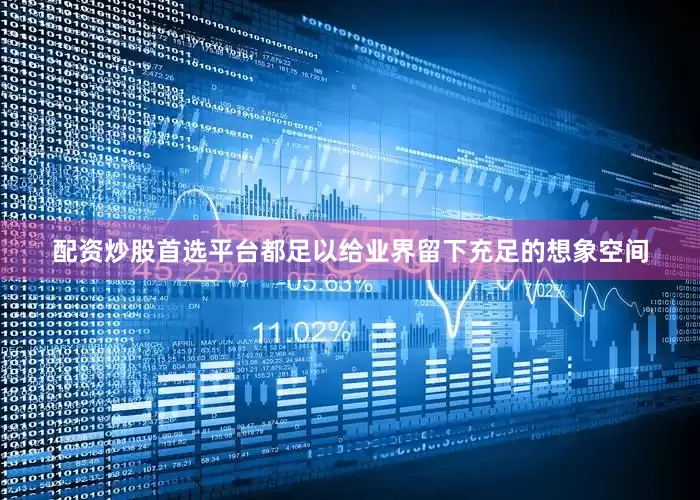 配资炒股首选平台都足以给业界留下充足的想象空间