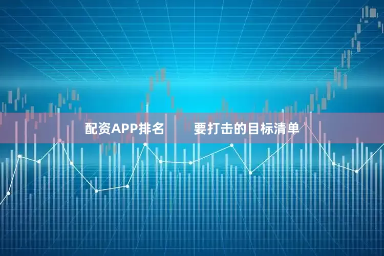 配资APP排名        要打击的目标清单